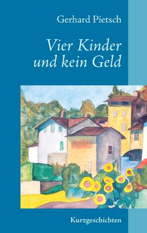 Vier Kinder Und Kein Geld: Wie Man Mit Hilfe Der Besten Kapitalanlage Die Abgeltungssteuer Umgehen Kann de Gerhard Pietsch