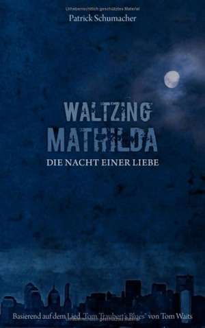 Waltzing Mathilda - Die Nacht Einer Liebe: Miteinander-Fureinander E.V de Patrick Schumacher