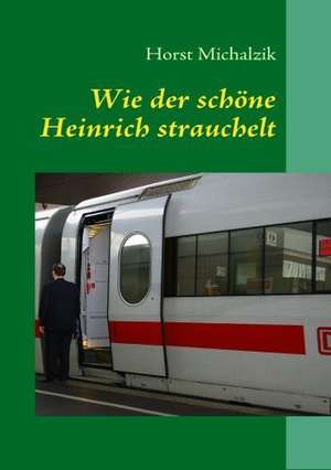 Wie der schöne Heinrich strauchelt de Horst Michalzik