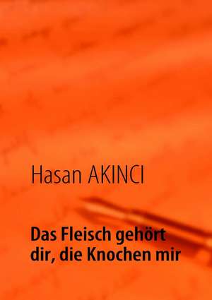 Das Fleisch gehört dir, die Knochen mir de Hasan Akinci