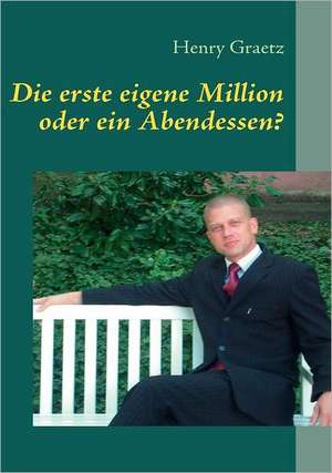 Die erste eigene Million oder ein Abendessen? de Henry Graetz