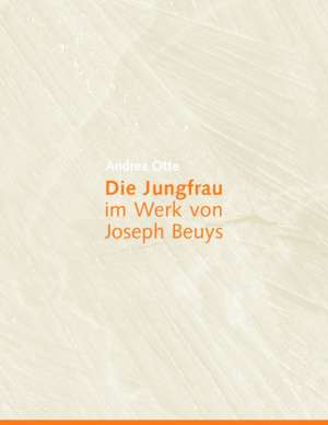 Die Jungfrau Im Werk Von Joseph Beuys: Miteinander-Fureinander E.V de Andrea Otte