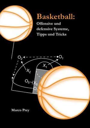 Basketball: Offensive Und Defensive Systeme, Tipps Und Tricks de Marco Prey