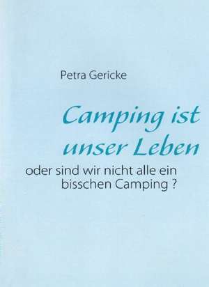 Camping ist unser Leben de Petra Gericke