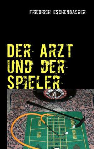 Der Arzt Und Der Spieler: Erotischer Roman de Friedrich Eschenbacher