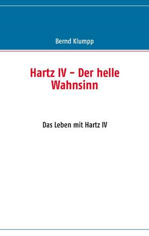 Hartz IV - Der helle Wahnsinn de Bernd Klumpp