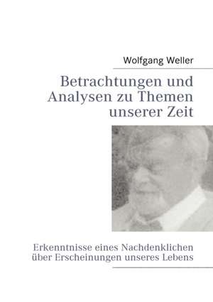 Betrachtungen und Analysen zu Themen unserer Zeit de Wolfgang Weller