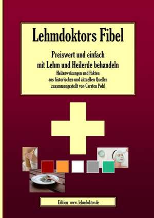 Lehmdoktors Fibel. Preiswert und einfach mit Lehm und Heilerde behandeln de Carsten Pohl