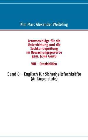 Lernvorschläge für die Sachkundeprüfung im Bewachungsgewerbe gem. §34a GewO VIII - Praxishilfen de Kim Marc Alexander Weßeling