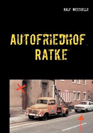 Autofriedhof Ratke de Ralf Westhelle