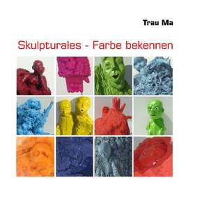 Skulpturales - Farbe bekennen de Trau Ma