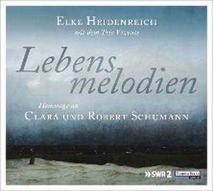 Lebensmelodien - Eine Hommage an Clara und Robert Schumann de Elke Heidenreich