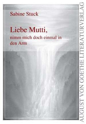 Liebe Mutti, nimm mich doch einmal in den Arm de Sabine Stuck