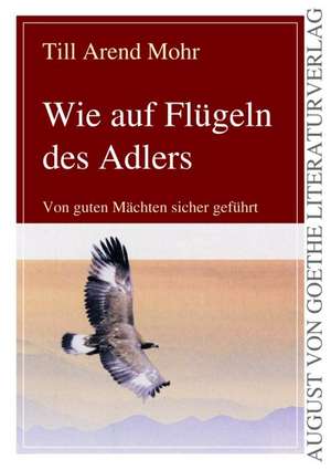 Wie auf Flügeln des Adlers de Till Arend Mohr