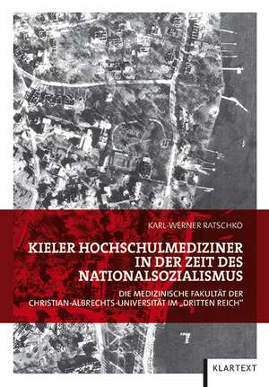 Kieler Hochschulmediziner in der Zeit des Nationalsozialismus de Karl-Werner Ratschko