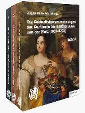 Die Kabinettskassenrechnungen der Kurfürstin Anna Maria Luisa von der Pfalz (1667-1743) de Jürgen Rainer Wolf