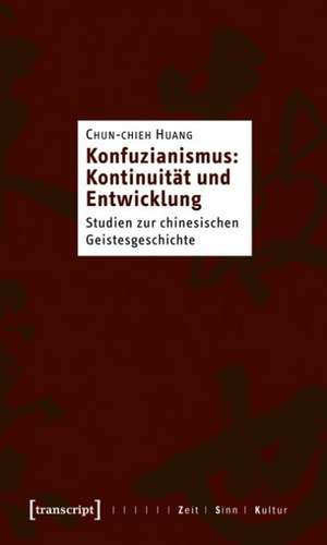 Konfuzianismus: Kontinuität und Entwicklung de Chun-Chieh Huang