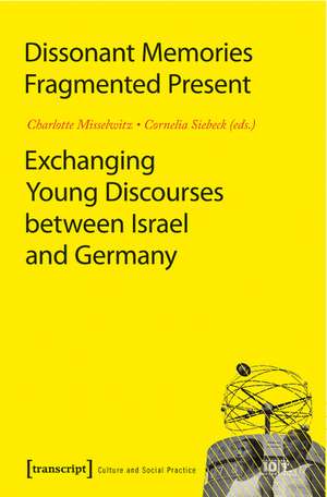 Dissonant Memories - Fragmented Present: Exchanging Young Discourses between Israel and Germany de Charlotte Misselwitz