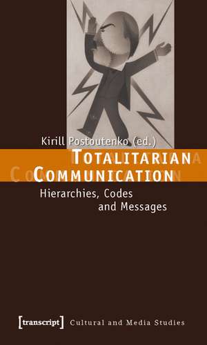 Totalitarian Communication: Hierarchies, Codes and Messages de Kirill Postoutenko