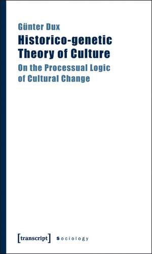 Historico-genetic Theory of Culture: On the Processual Logic of Cultural Change de Gnter Dux