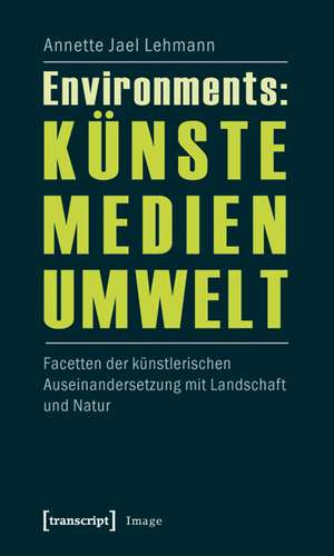 Environments: Künste - Medien - Umwelt de Annette Jael Lehmann