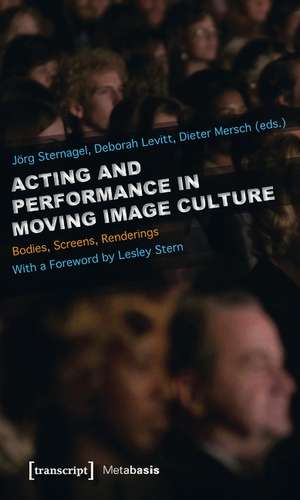 Acting and Performance in Moving Image Culture: Bodies, Screens, Renderings. With a Foreword by Lesley Stern de Jrg Sternagel