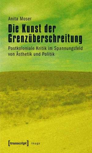 Die Kunst der Grenzüberschreitung de Anita Moser