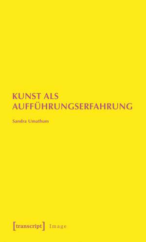 Kunst als Aufführungserfahrung de Sandra Umathum