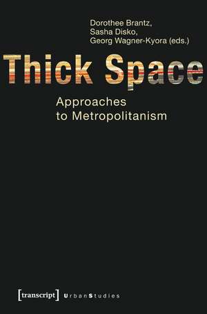 Thick Space: Approaches to Metropolitanism de Dorothee Brantz