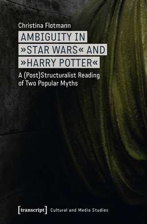 Ambiguity in "Star Wars" and "Harry Potter": A (Post)Structuralist Reading of Two Popular Myths de Christina Flotmann