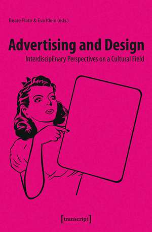 Advertising and Design: Interdisciplinary Perspectives on a Cultural Field de Beate Flath