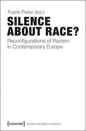 Silence About Race?: Reconfigurations of Racism in Contemporary Europe de Frank Peter