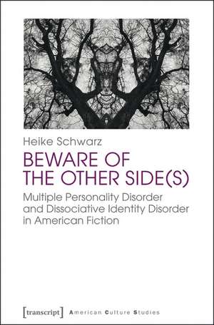 Beware of the Other Side(s): Multiple Personality Disorder and Dissociative Identity Disorder in American Fiction de Heike Schwarz