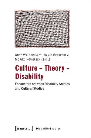 Culture - Theory - Disability: Encounters between Disability Studies and Cultural Studies de Anne Waldschmidt