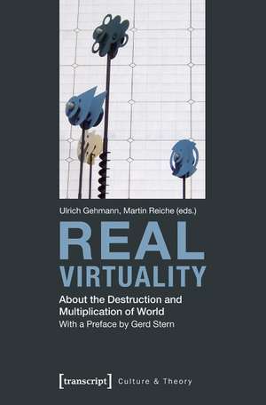 Real Virtuality: About the Destruction and Multiplication of World de Ulrich Gehmann