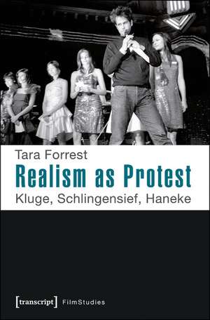 Realism as Protest: Kluge, Schlingensief, Haneke de Tara Forrest PhD