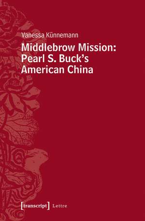 Middlebrow Mission: Pearl S. Buck's American China: Pearl S Buck's American China de Vanessa Knnemann