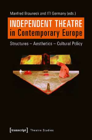 Independent Theatre in Contemporary Europe: Structures - Aesthetics - Cultural Policy de Manfred Brauneck