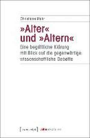 »Alter« und »Altern« - eine begriffliche Klärung mit Blick auf die gegenwärtige wissenschaftliche Debatte de Christiane Mahr