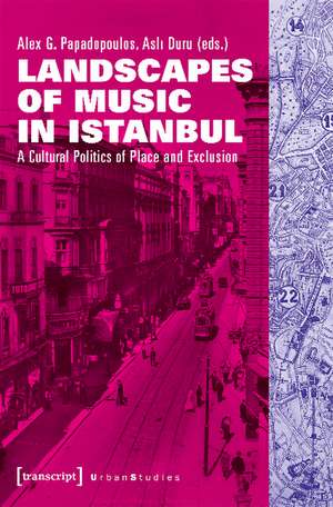 Landscapes of Music in Istanbul: A Cultural Politics of Place and Exclusion de Alex G. Papadopoulos