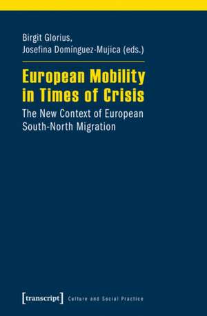 European Mobility in Times of Crisis: The New Context of European South-North Migration de Dr. Birgit Glorius