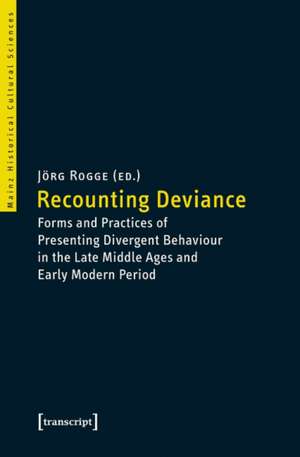 Recounting Deviance: Forms & Practices of Presenting Divergent Behaviour in the Late Middle Ages & Early Modern Period (In Collaboration with Kristina Mller-Bongard) de Jorg Rogge