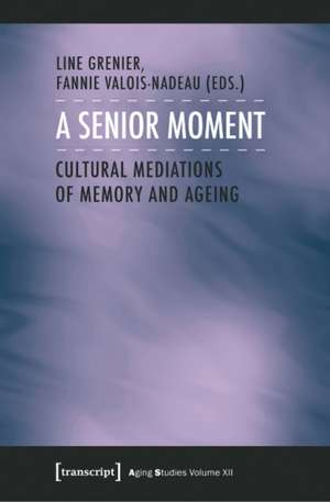 A Senior Moment: Cultural Mediations of Memory and Ageing de Line Grenier