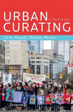 Urban Curating: Care, Repair, Refuse, Resist de Elke Krasny