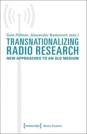 Transnationalizing Radio Research – New Approaches to an Old Medium de Alexander Badenoch