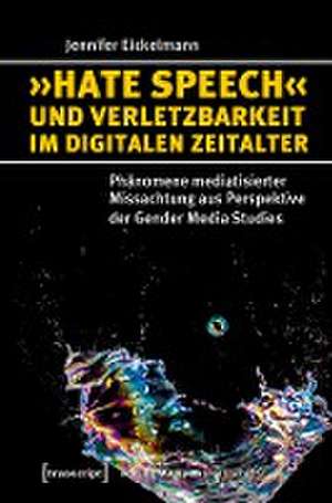 »Hate Speech« und Verletzbarkeit im digitalen Zeitalter de Jennifer Eickelmann