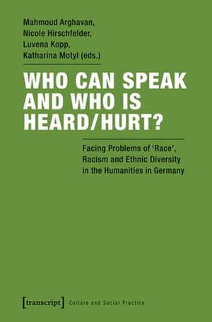 Who Can Speak and Who Is Heard/Hurt? – Facing Problems of Race, Racism, and Ethnic Diversity in the Humanities in Germany de Mahmoud Arghavan