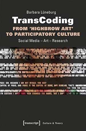 TransCoding: From `Highbrow Art` to Participator – Social Media – Art – Research de Barbara Lüneburg