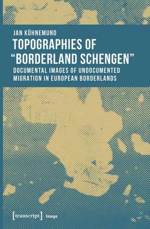 Topographies of ′Borderland Schengen′ – Documental Images of Undocumented Migration in European Borderlands de Jan Kühnemund