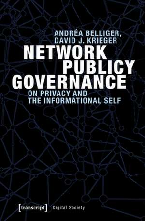 Network Publicy Governance – On Privacy and the Informational Self de Andréa Belliger